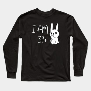 40Th Birthday Gift I am 39 plus Long Sleeve T-Shirt